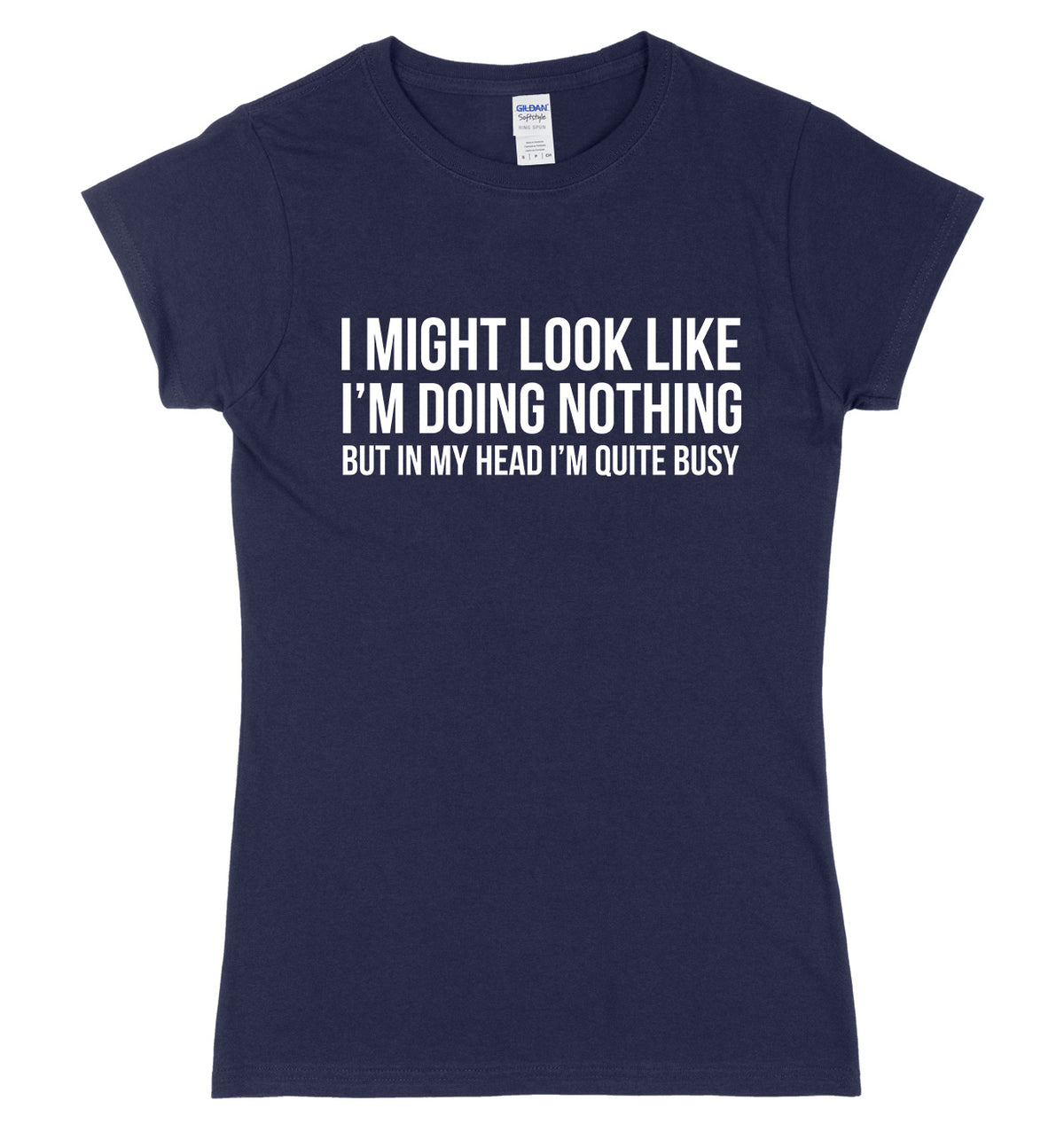 I Might Look Like I&#39;m Doing Nothing But In My Head I&#39;m Quite Busy Womens Ladies Slim Fit T-Shirt