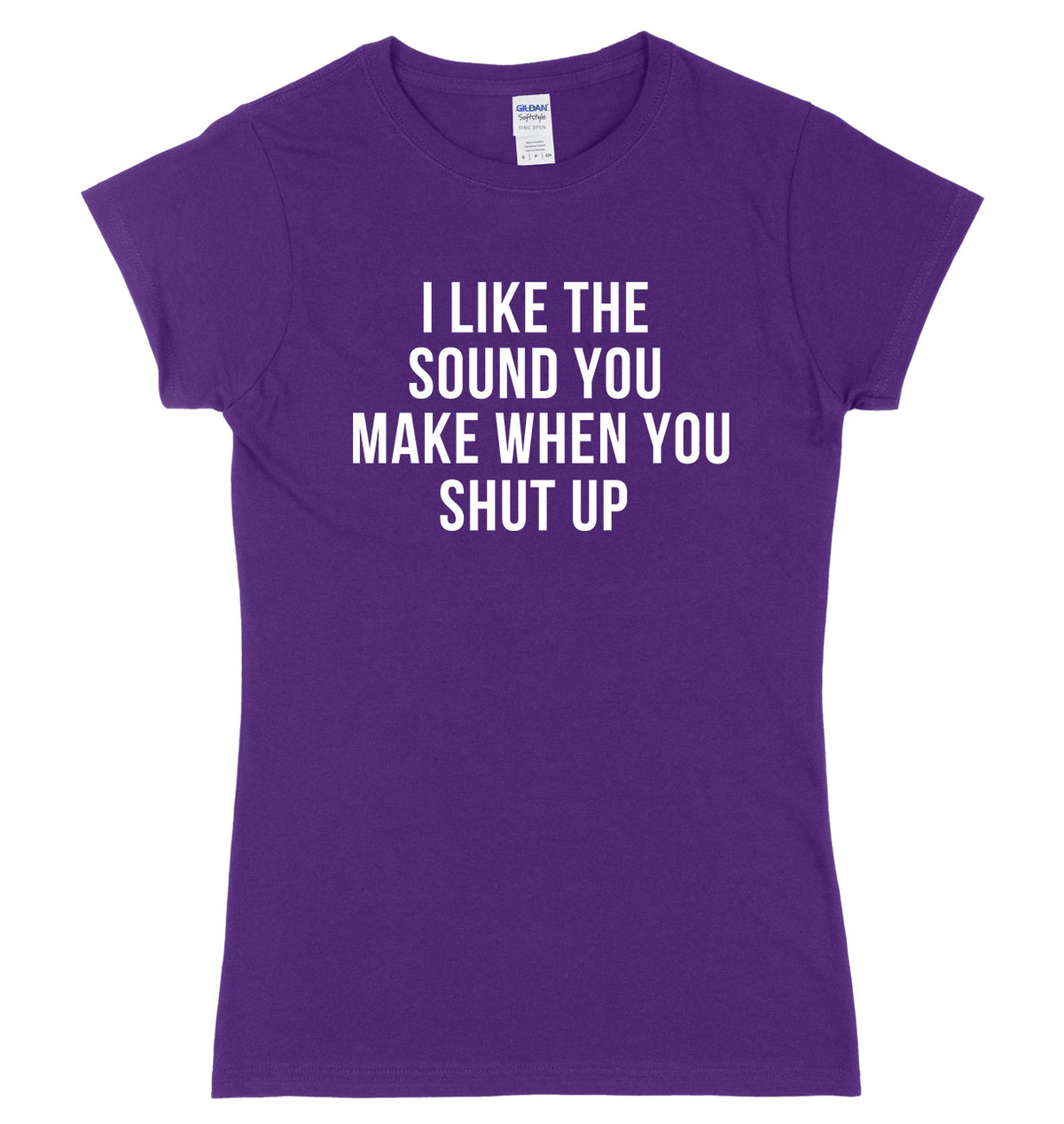 I Like The Sound You Make When You Shut Up Womens Ladies Slim Fit T-Shirt