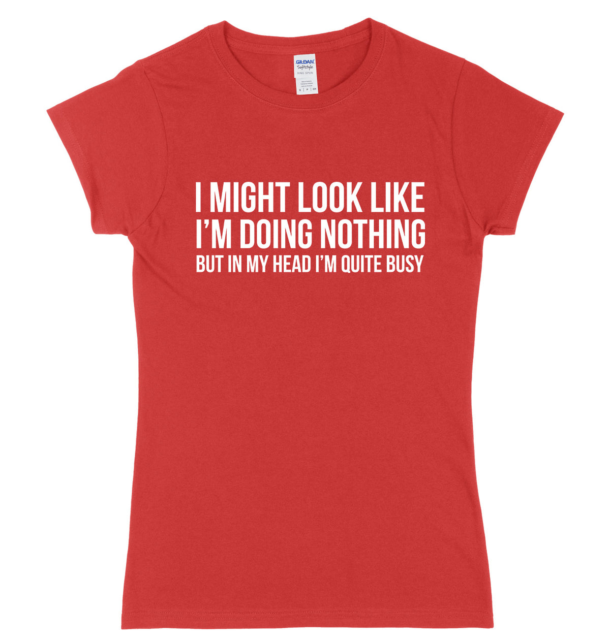 I Might Look Like I&#39;m Doing Nothing But In My Head I&#39;m Quite Busy Womens Ladies Slim Fit T-Shirt