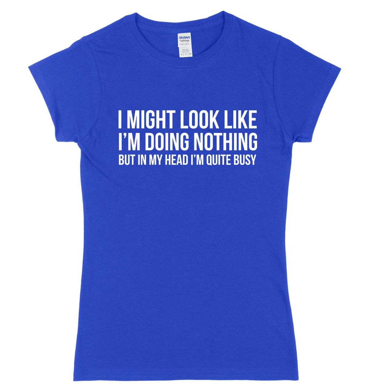 I Might Look Like I&#39;m Doing Nothing But In My Head I&#39;m Quite Busy Womens Ladies Slim Fit T-Shirt