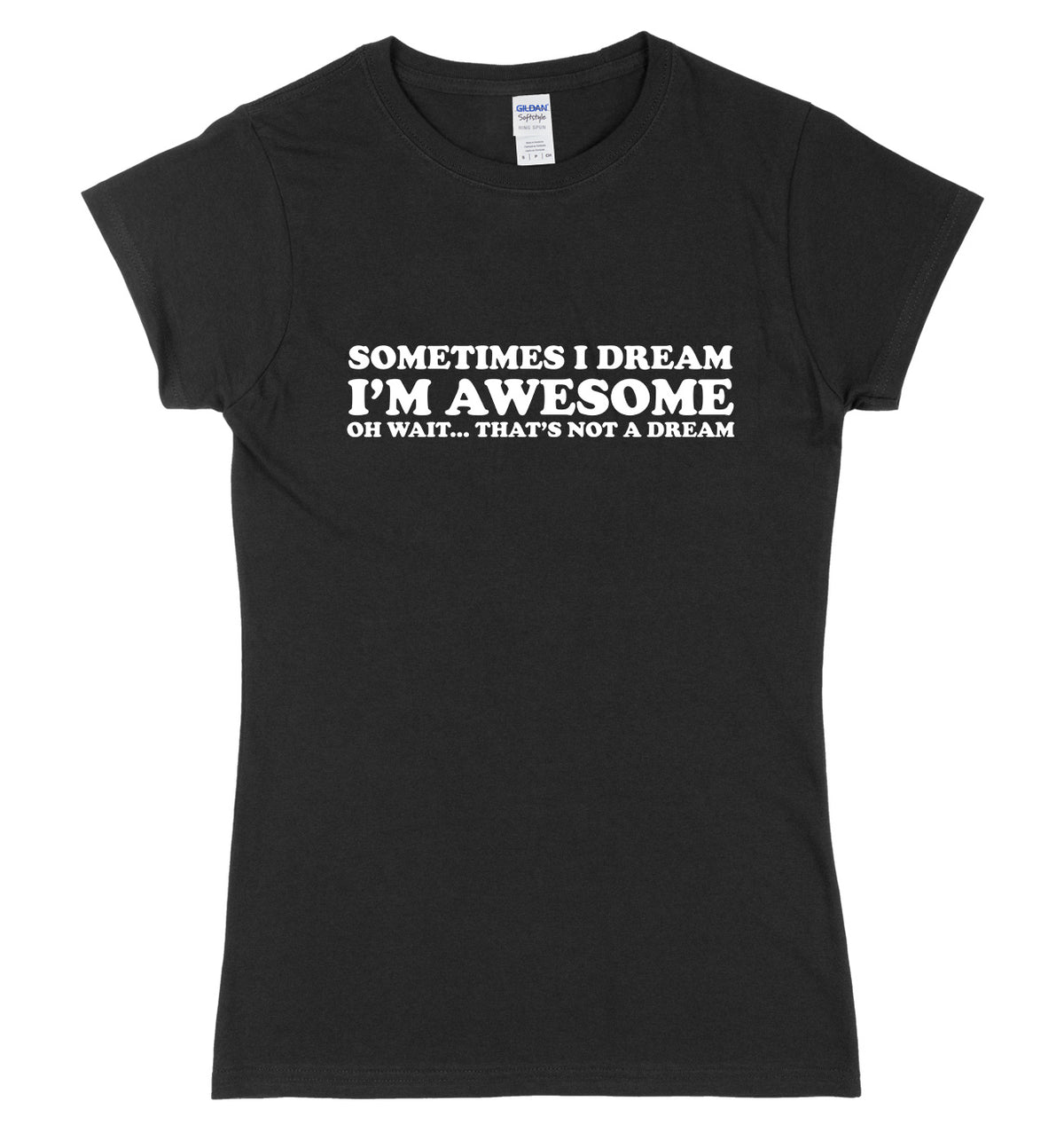 Sometimes I Dream I&#39;m Awesome Oh Wait...That&#39;s Not A Dream Womens Ladies Slim Fit T-Shirt