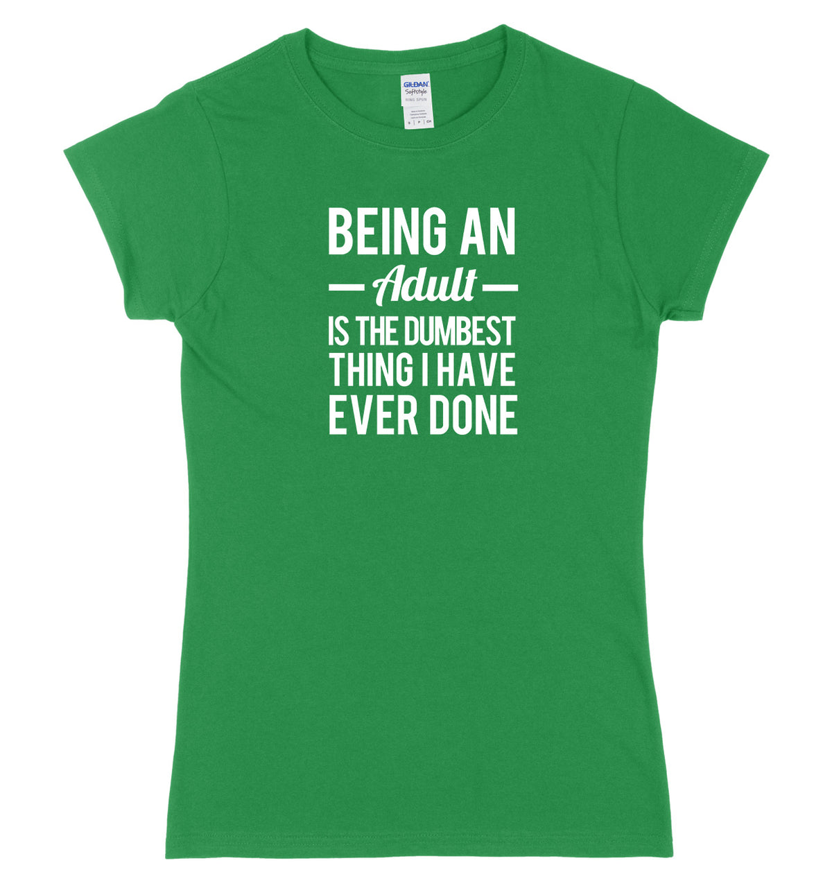 Being An Adult Is The Dumbest Thing I Have Ever Done Womens Ladies Slim Fit T-Shirt