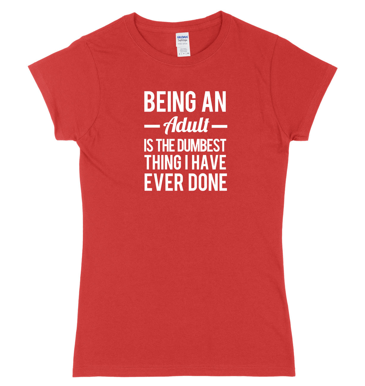Being An Adult Is The Dumbest Thing I Have Ever Done Womens Ladies Slim Fit T-Shirt