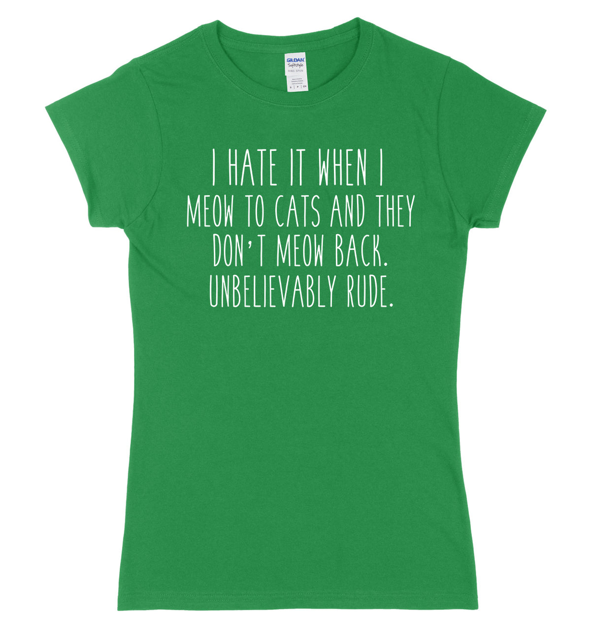 I Hate It When I Meow To Cats And They Don&#39;t Meow Back. Unbelievably Rude Womens Ladies Slim Fit T-Shirt
