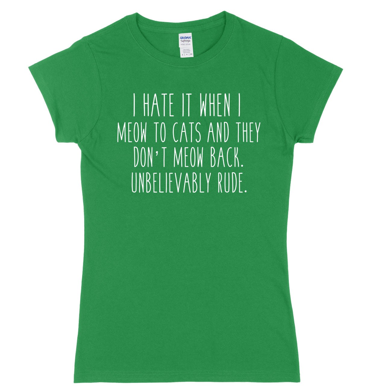 I Hate It When I Meow To Cats And They Don't Meow Back. Unbelievably Rude Womens Ladies Slim Fit T-Shirt