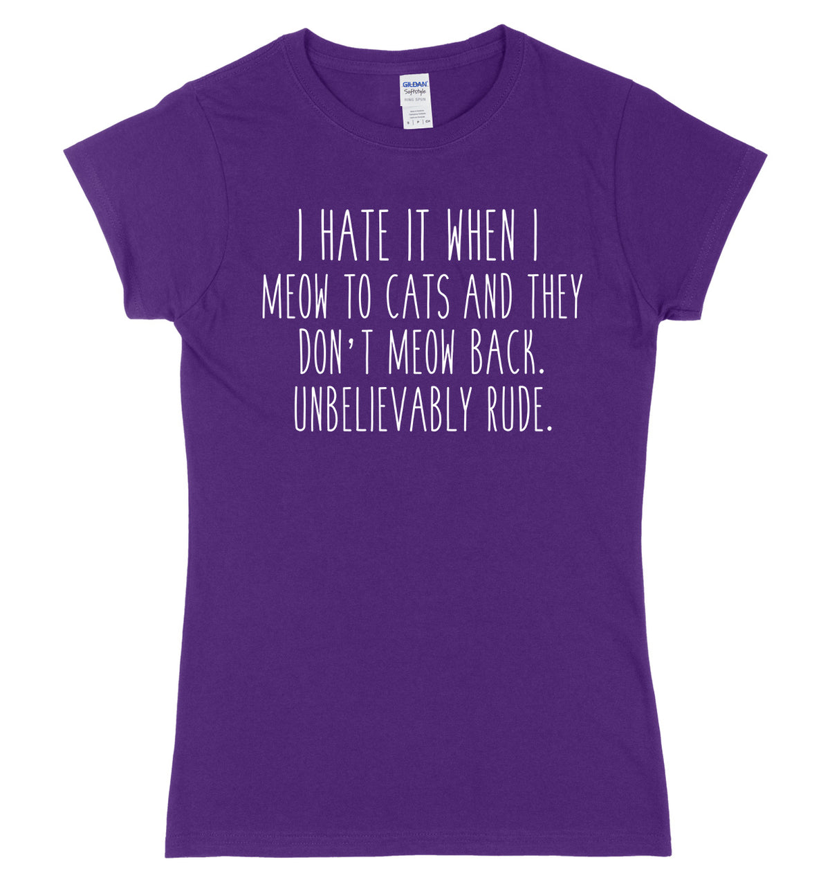 I Hate It When I Meow To Cats And They Don&#39;t Meow Back. Unbelievably Rude Womens Ladies Slim Fit T-Shirt