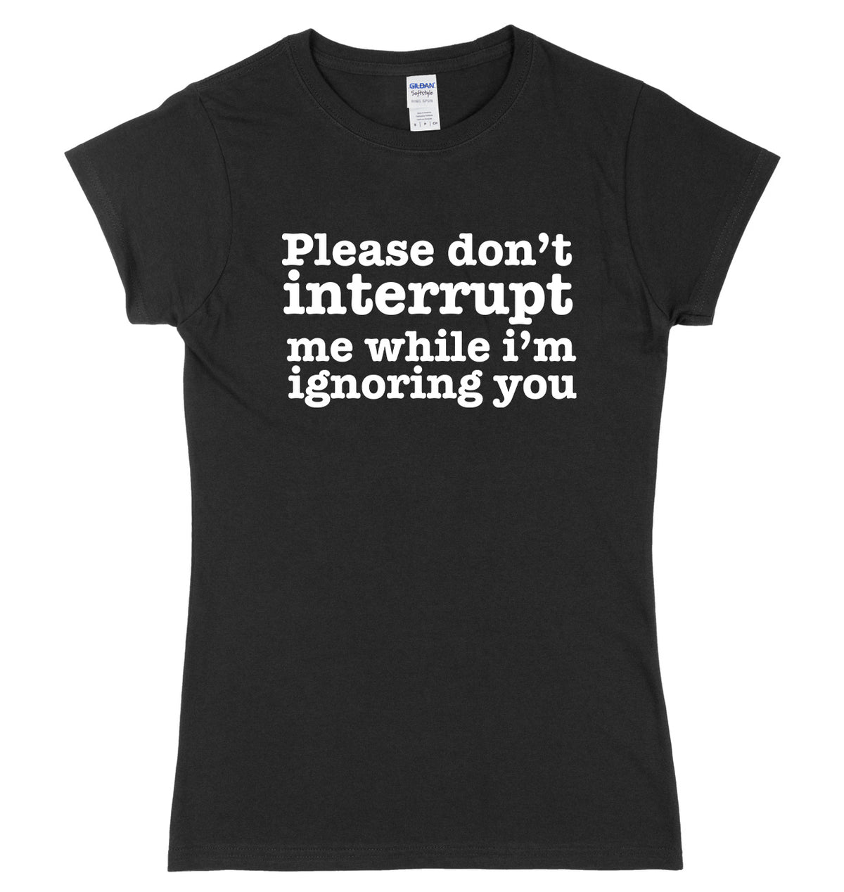 Please Don&#39;t Interrupt Me While I&#39;m Ignoring You Womens Ladies Slim Fit T-Shirt