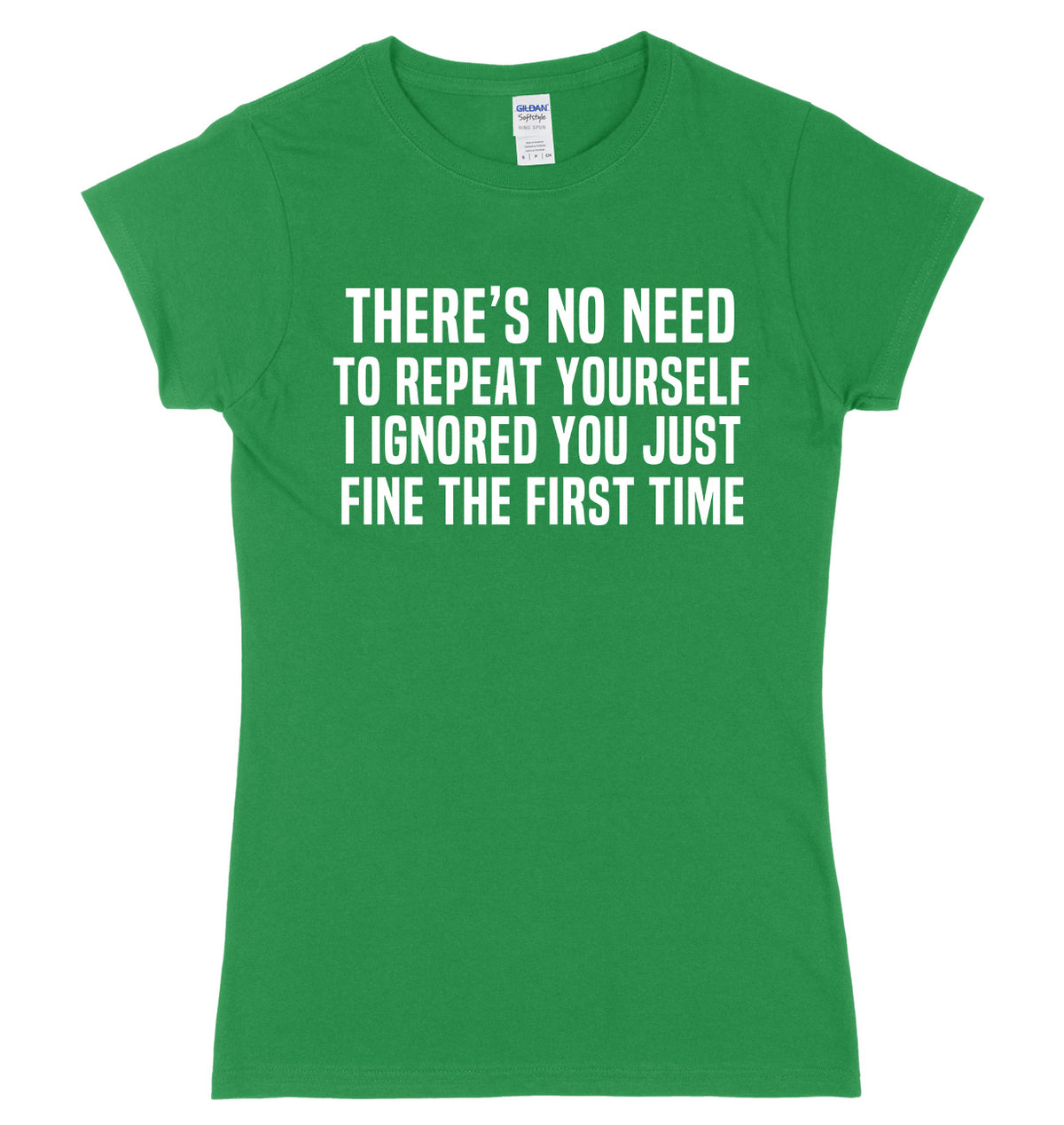 There&#39;s No Need To Repeat Yourself. I ignore You Just Fine The First Time Womens Ladies Slim Fit T-Shirt