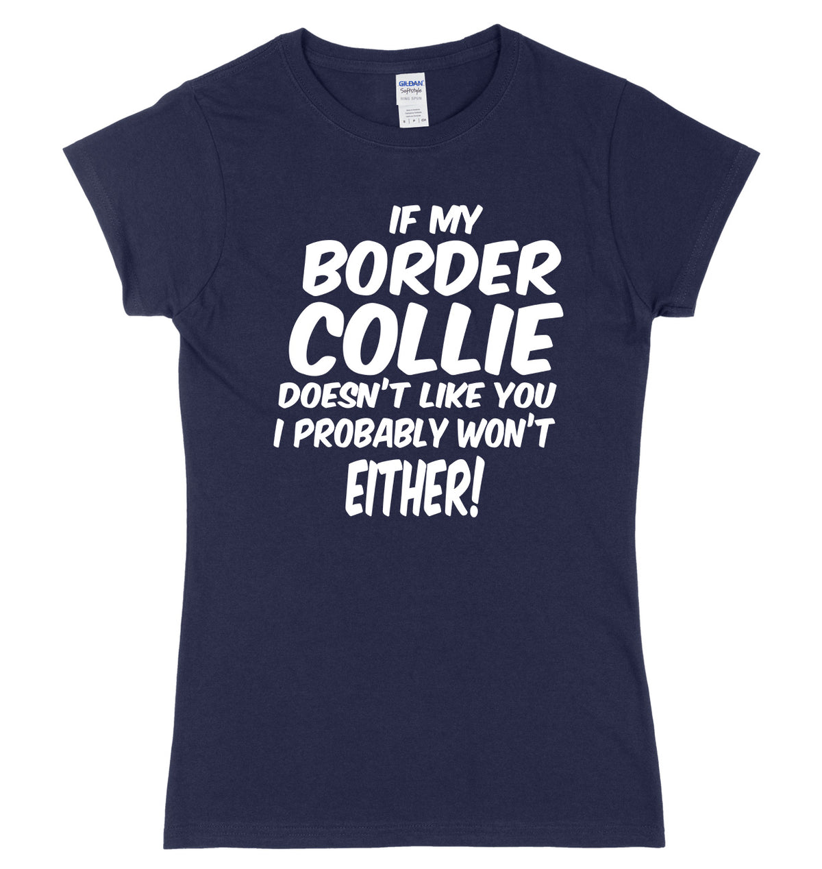 IF MY BORDER COLLIE DOESN&#39;T LIKE YOU I PROBABLY WON&#39;T EITHER FUNNY WOMENS LADIES SLIM FIT  T-SHIRT