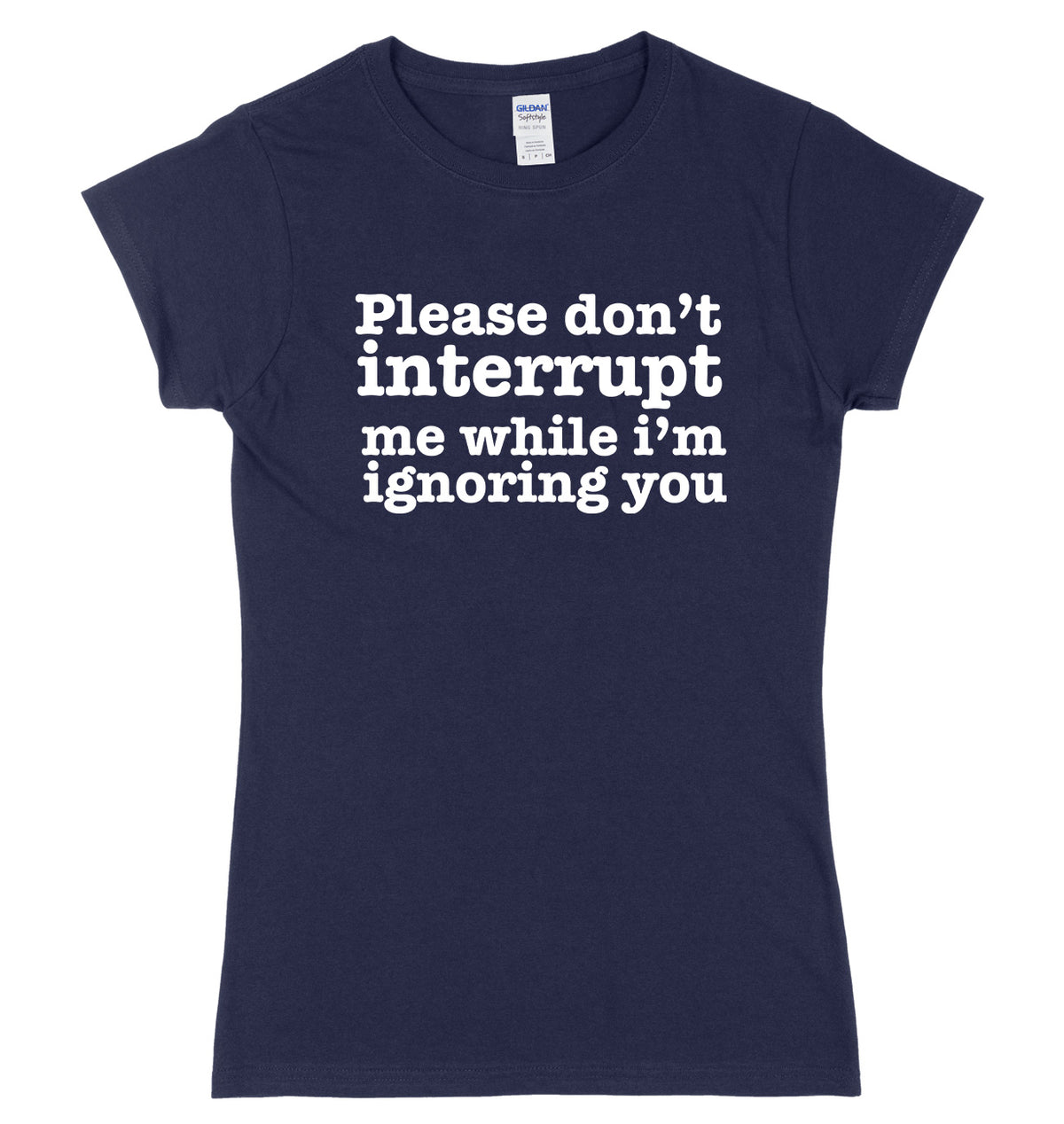 Please Don&#39;t Interrupt Me While I&#39;m Ignoring You Womens Ladies Slim Fit T-Shirt