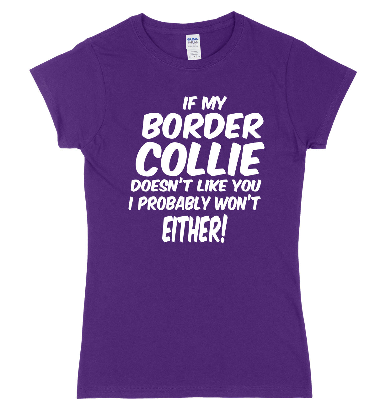 IF MY BORDER COLLIE DOESN'T LIKE YOU I PROBABLY WON'T EITHER FUNNY WOMENS LADIES SLIM FIT  T-SHIRT