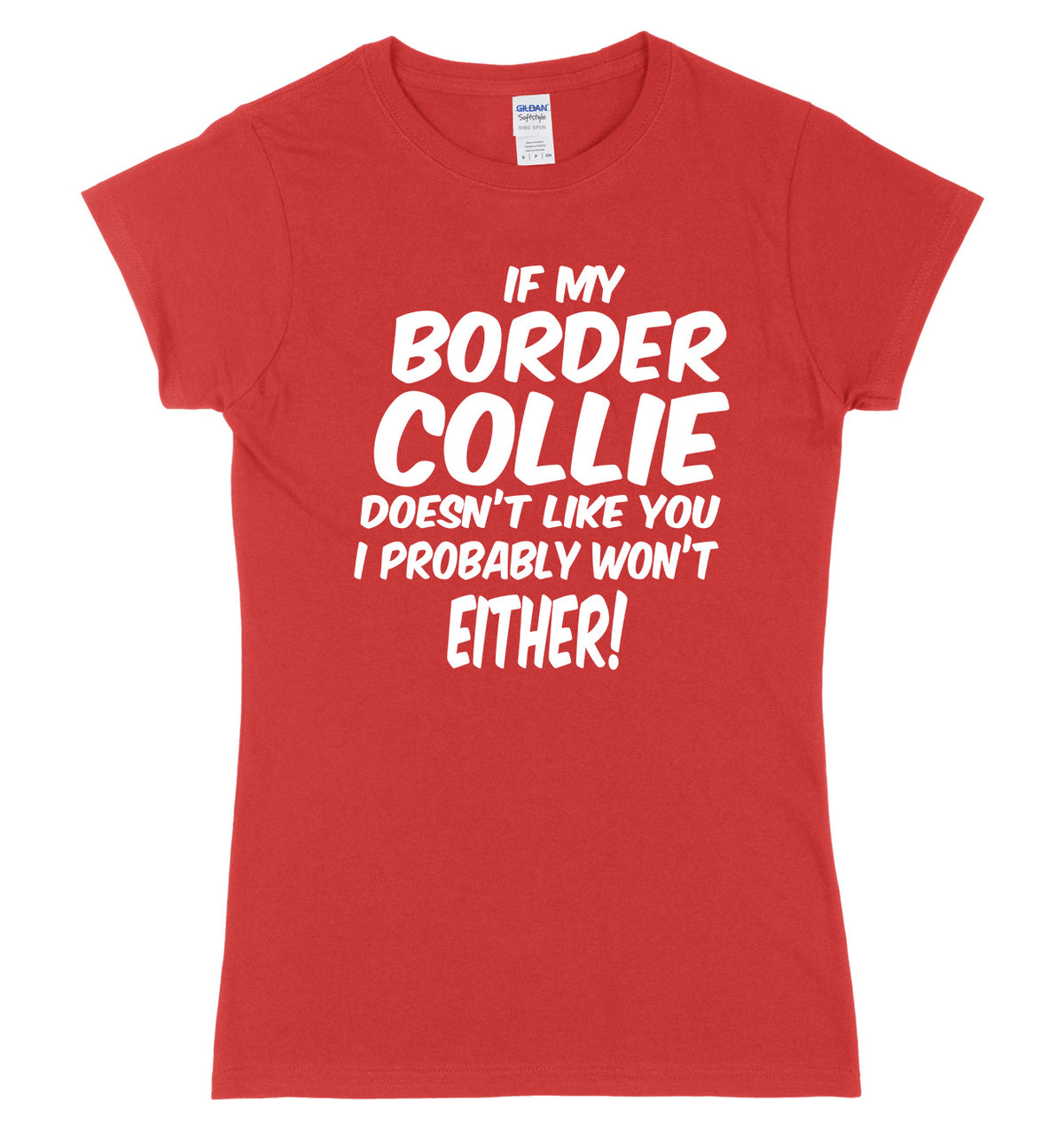 IF MY BORDER COLLIE DOESN&#39;T LIKE YOU I PROBABLY WON&#39;T EITHER FUNNY WOMENS LADIES SLIM FIT  T-SHIRT