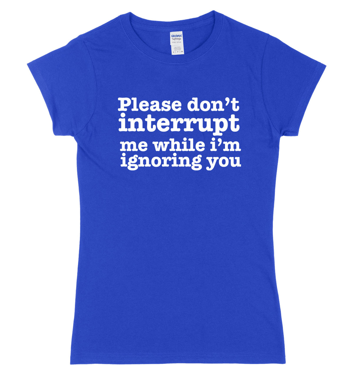Please Don&#39;t Interrupt Me While I&#39;m Ignoring You Womens Ladies Slim Fit T-Shirt
