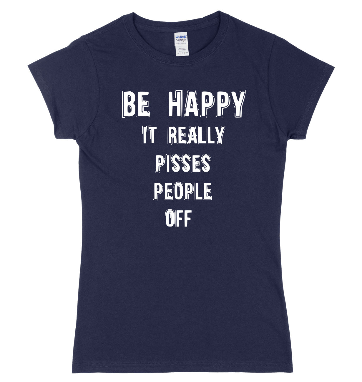 Be Happy It Really Pisses People Off Womens Ladies Slim Fit T-Shirt