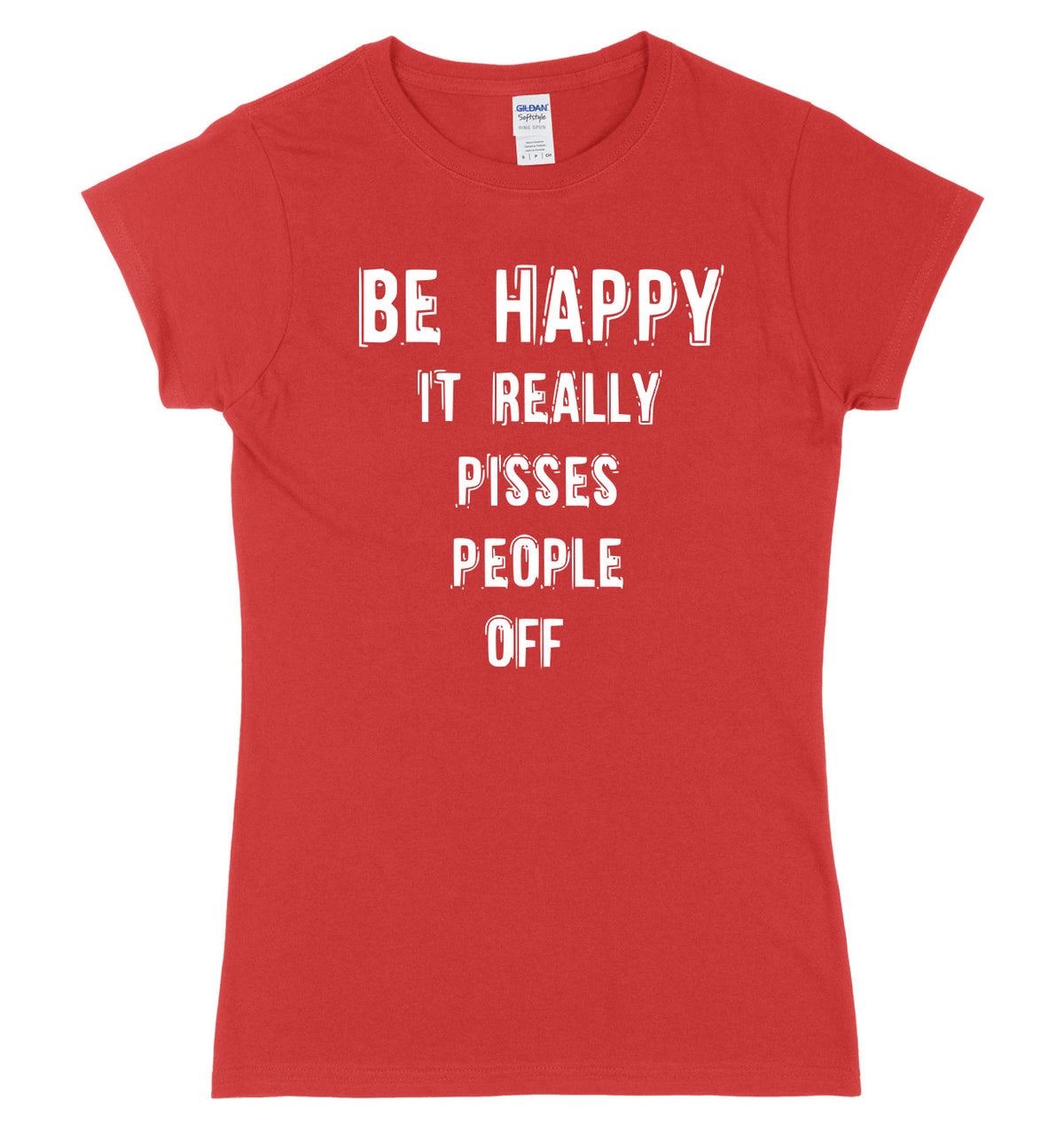 Be Happy It Really Pisses People Off Womens Ladies Slim Fit T-Shirt