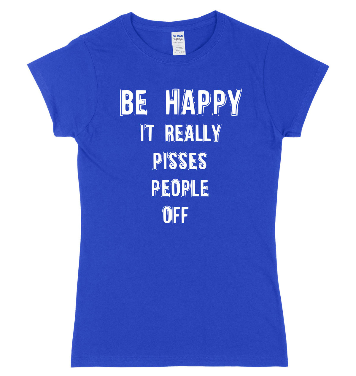 Be Happy It Really Pisses People Off Womens Ladies Slim Fit T-Shirt