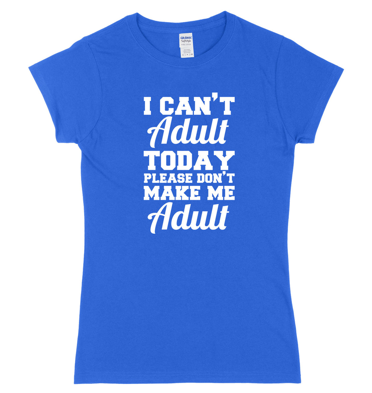 I Can&#39;t Adult Today Please Don&#39;t Make Me Adult Womens Slim Fit T-Shirt
