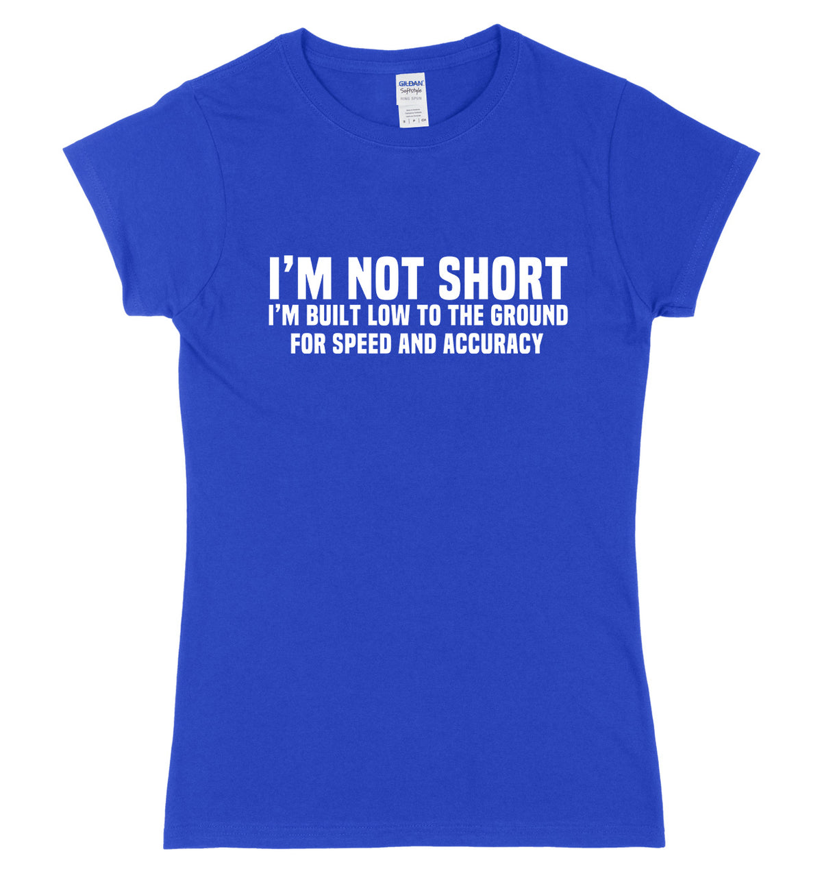 I&#39;m Not Short I&#39;m Built Low To The Ground For Speed And Accuracy Womens Ladies Slim Fit T-Shirt