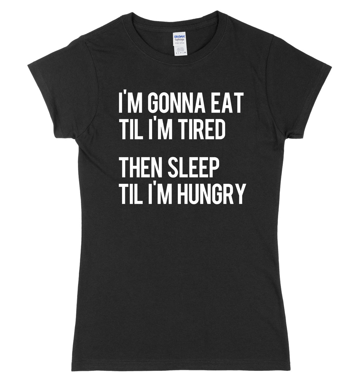 I'm Gonna Eat Til I'm Tired Then Sleep Til I'm Hungry Womens Ladies Slim Fit T-Shirt