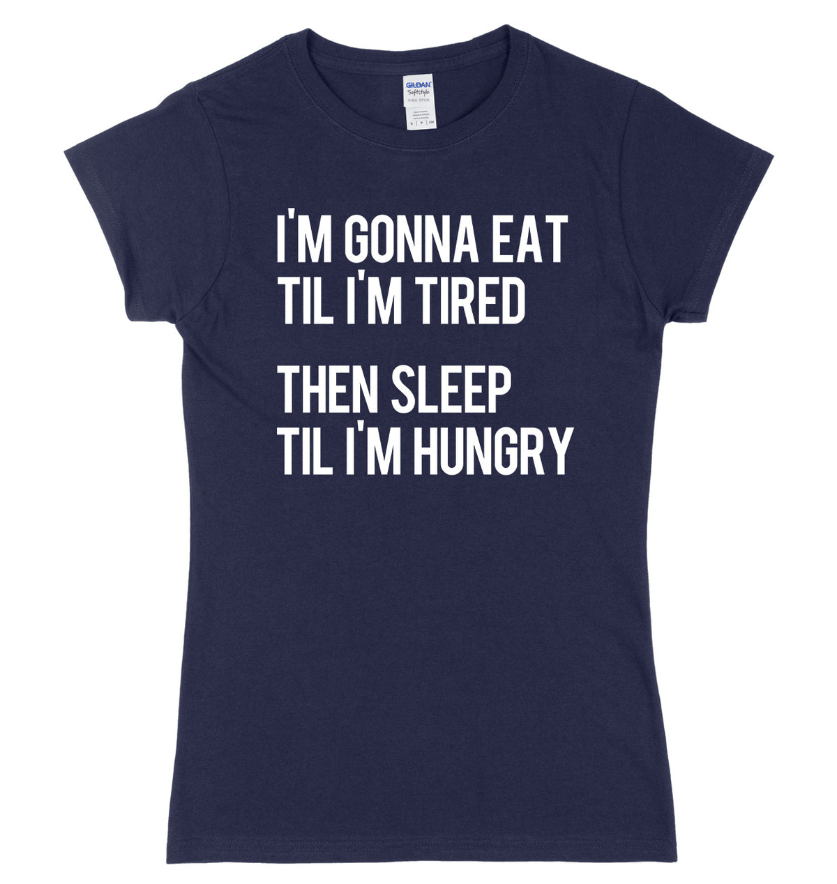 I&#39;m Gonna Eat Til I&#39;m Tired Then Sleep Til I&#39;m Hungry Womens Ladies Slim Fit T-Shirt