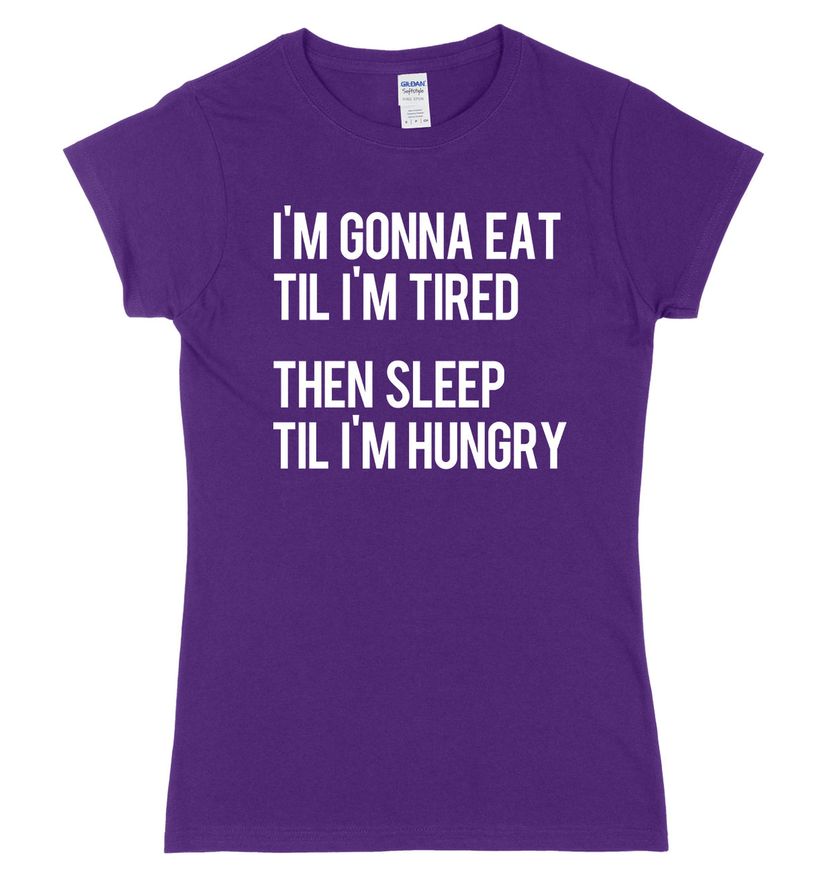 I&#39;m Gonna Eat Til I&#39;m Tired Then Sleep Til I&#39;m Hungry Womens Ladies Slim Fit T-Shirt