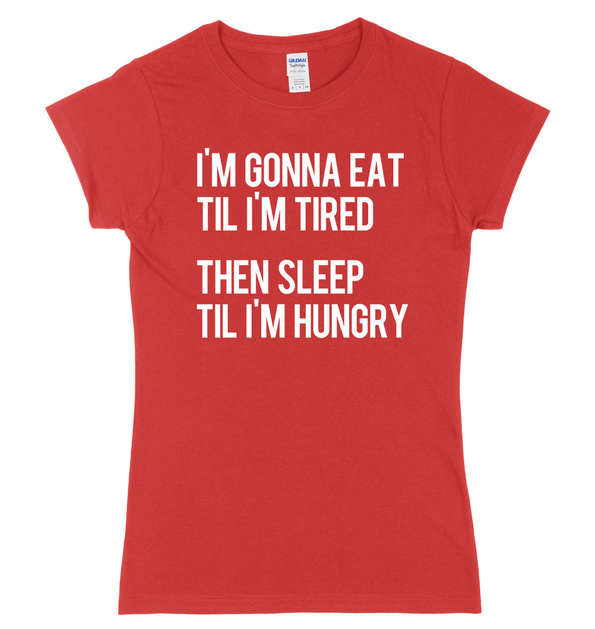 I&#39;m Gonna Eat Til I&#39;m Tired Then Sleep Til I&#39;m Hungry Womens Ladies Slim Fit T-Shirt