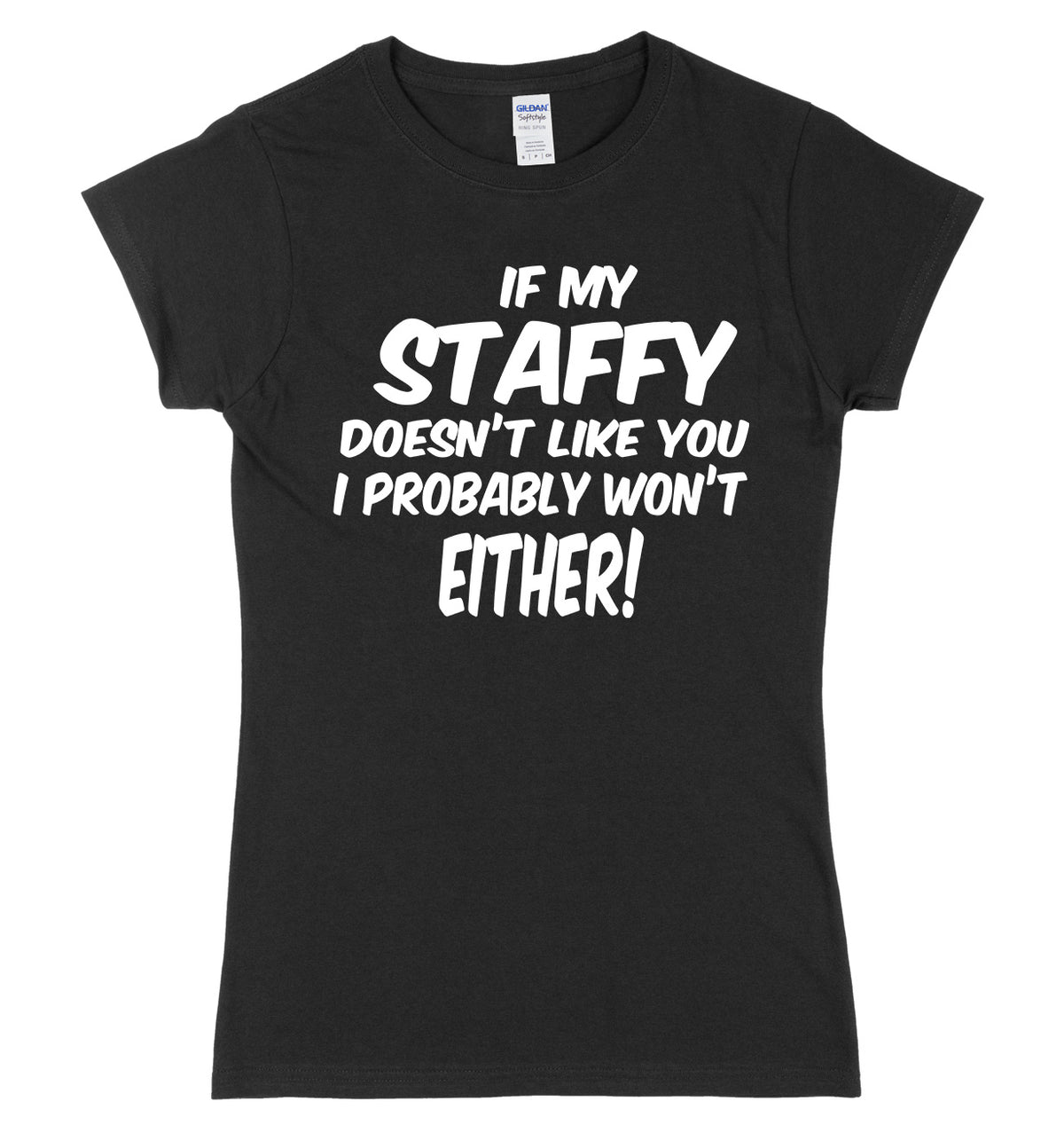 IF MY STAFFY DOESN&#39;T LIKE YOU I PROBABLY WON&#39;T EITHER FUNNY WOMENS LADIES SLIM FIT  T-SHIRT