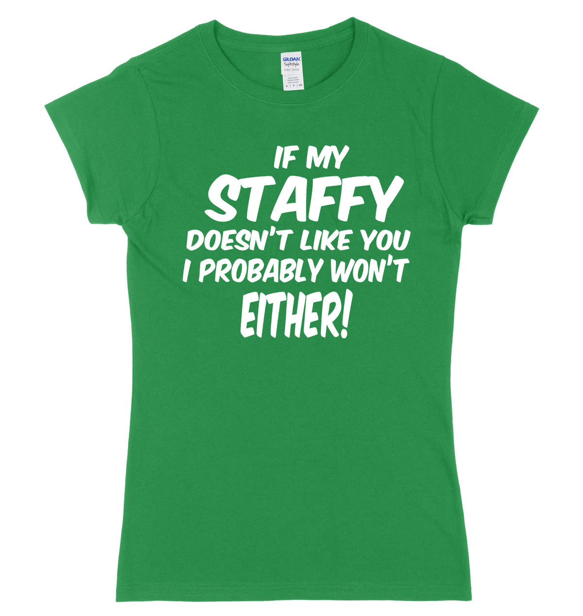 IF MY STAFFY DOESN&#39;T LIKE YOU I PROBABLY WON&#39;T EITHER FUNNY WOMENS LADIES SLIM FIT  T-SHIRT