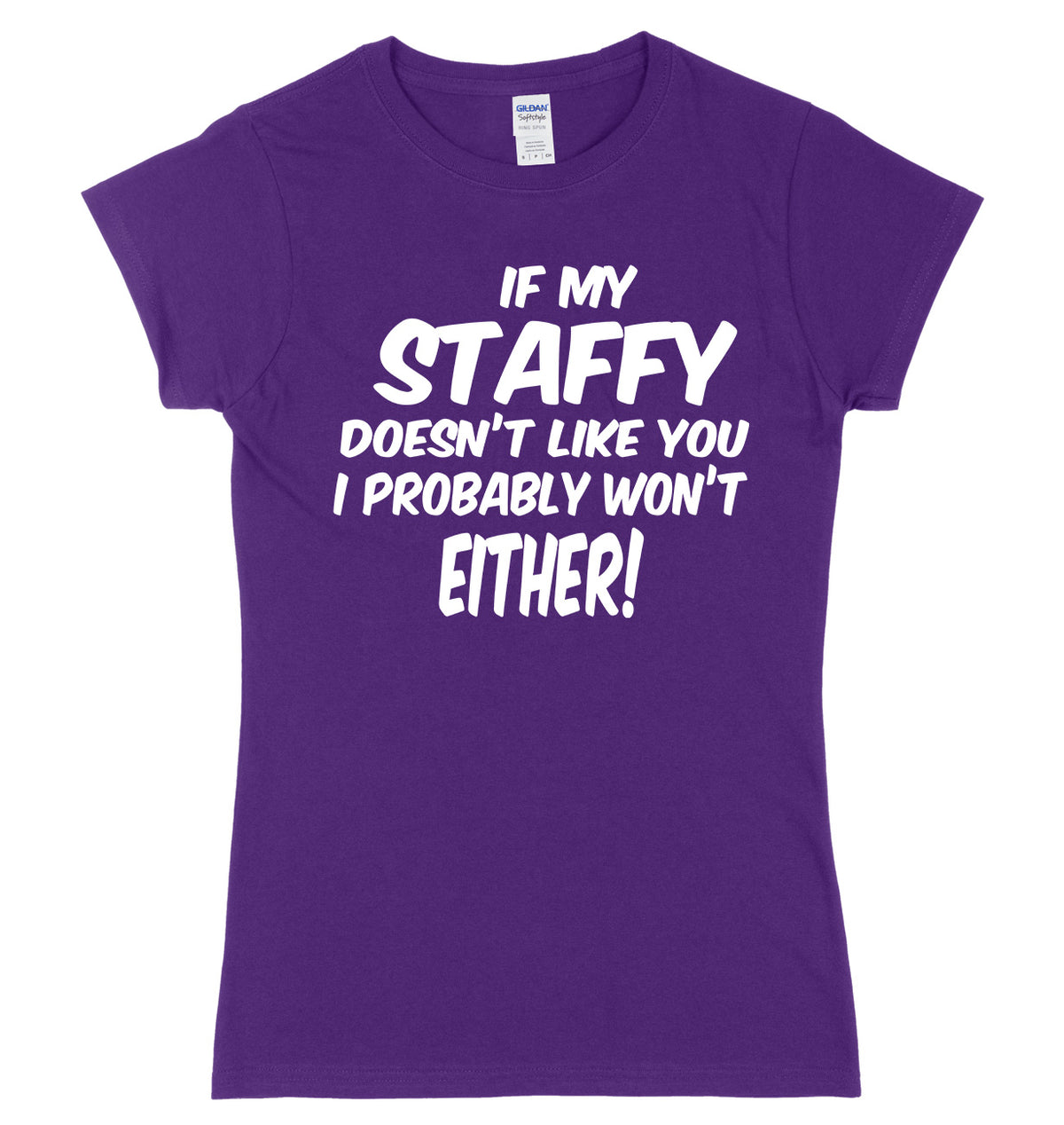 IF MY STAFFY DOESN&#39;T LIKE YOU I PROBABLY WON&#39;T EITHER FUNNY WOMENS LADIES SLIM FIT  T-SHIRT