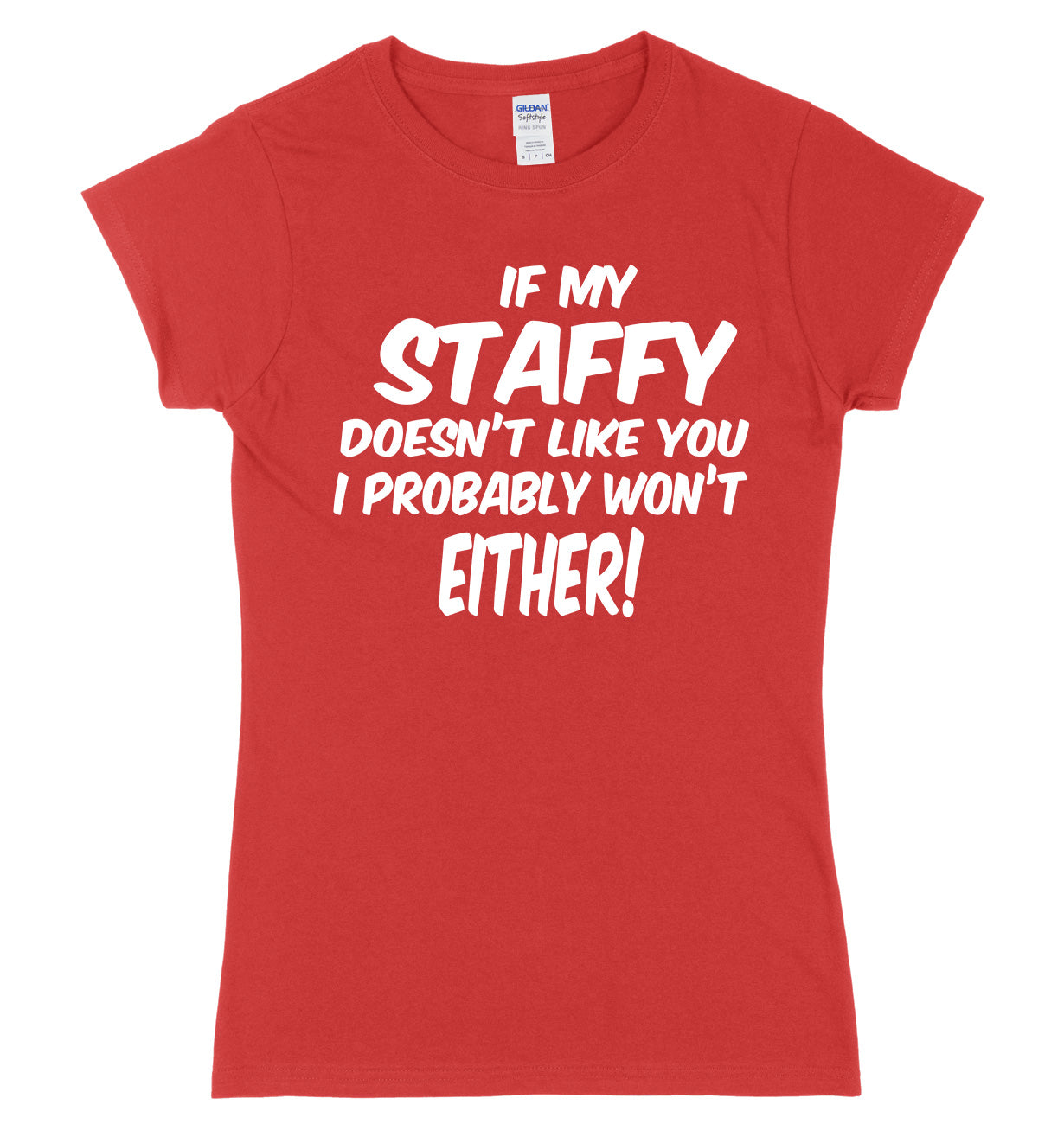 IF MY STAFFY DOESN'T LIKE YOU I PROBABLY WON'T EITHER FUNNY WOMENS LADIES SLIM FIT  T-SHIRT