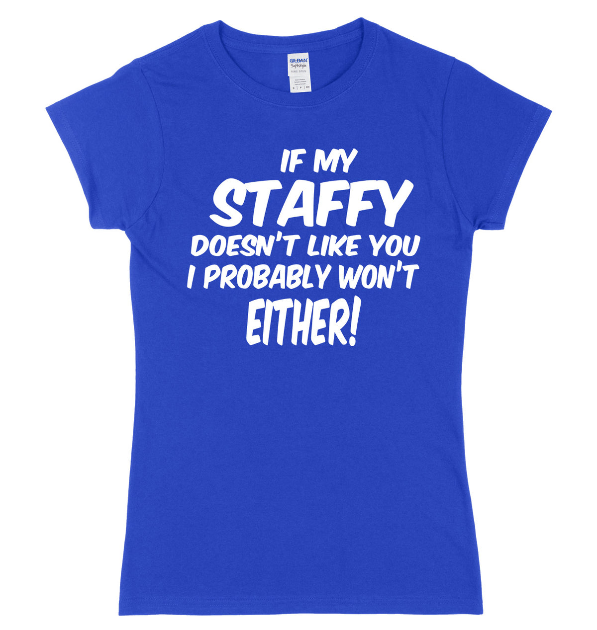 IF MY STAFFY DOESN&#39;T LIKE YOU I PROBABLY WON&#39;T EITHER FUNNY WOMENS LADIES SLIM FIT  T-SHIRT