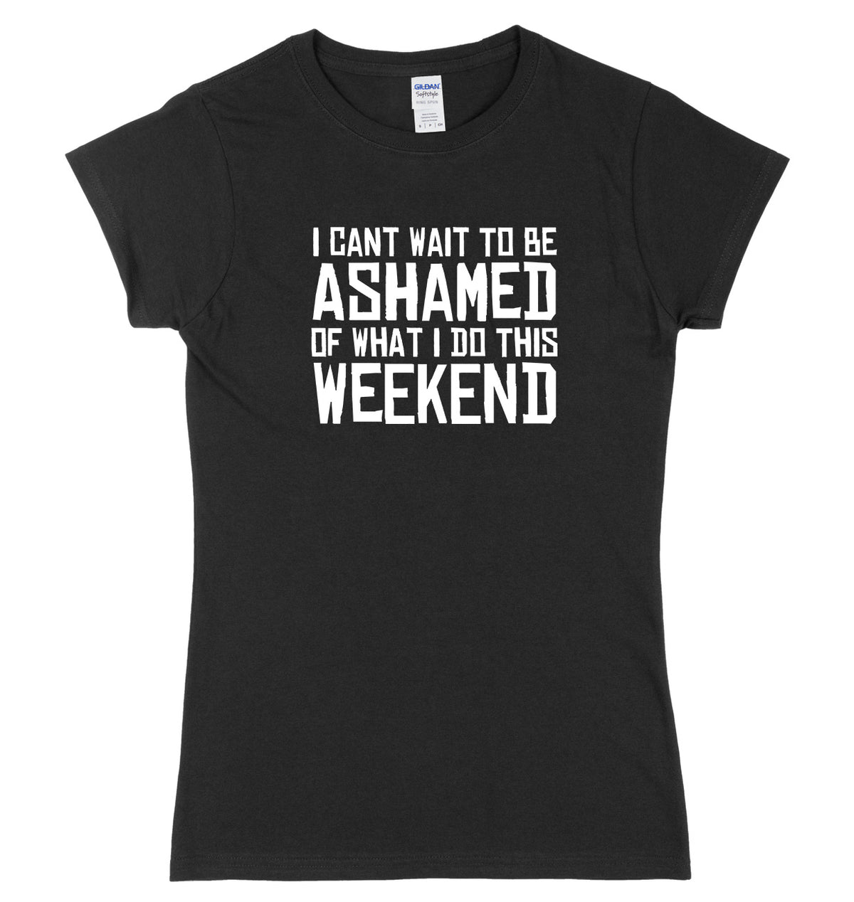 I Can&#39;t Wait To Be Ashamed Of What I Do This Weekend Womens Ladies Slim Fit T-Shirt