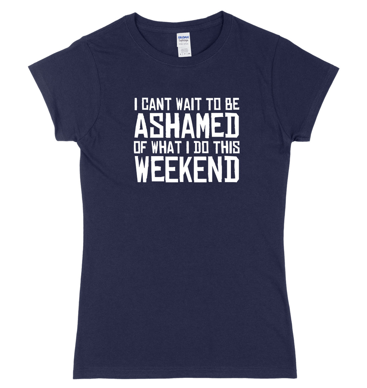 I Can&#39;t Wait To Be Ashamed Of What I Do This Weekend Womens Ladies Slim Fit T-Shirt