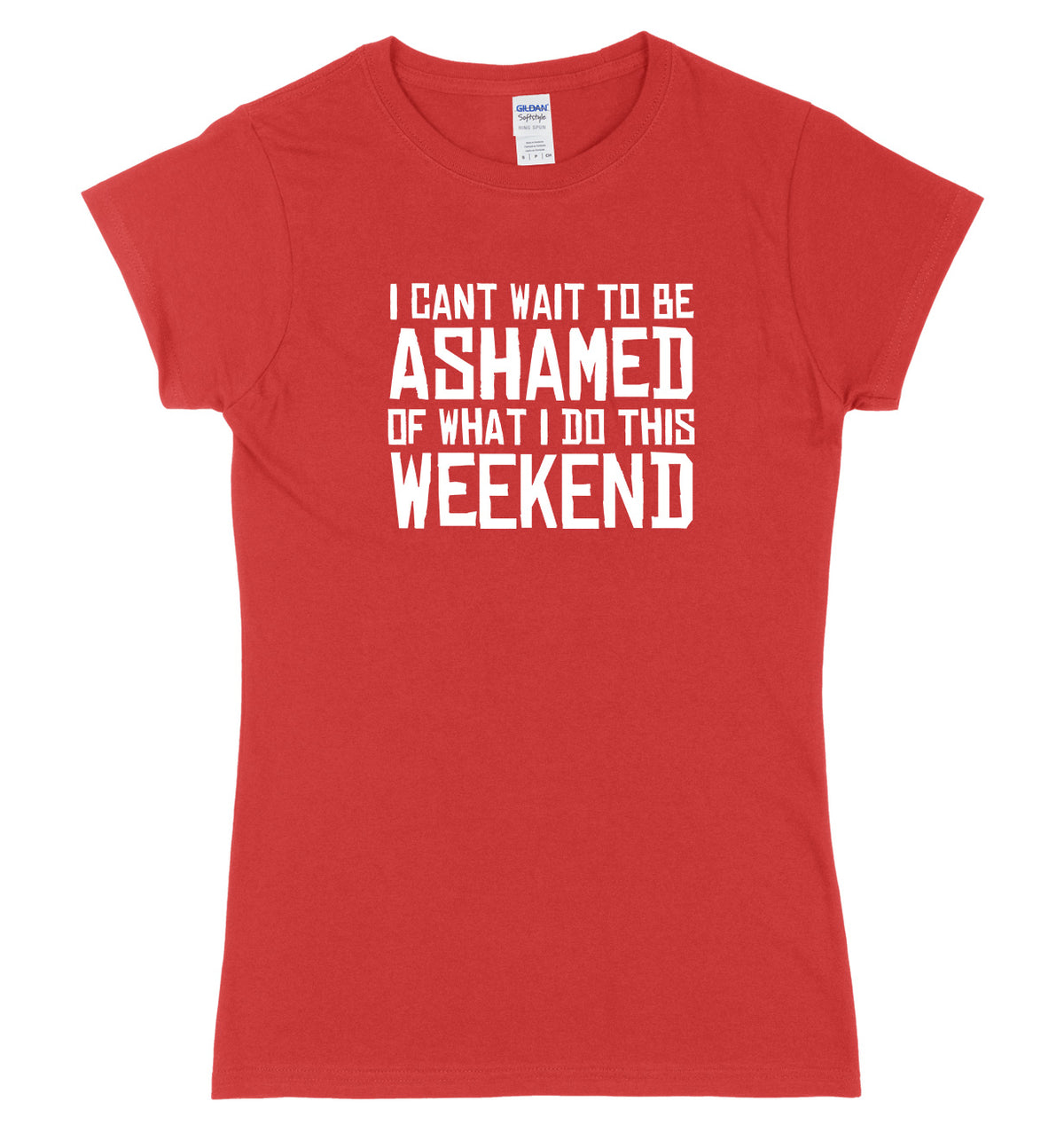 I Can&#39;t Wait To Be Ashamed Of What I Do This Weekend Womens Ladies Slim Fit T-Shirt