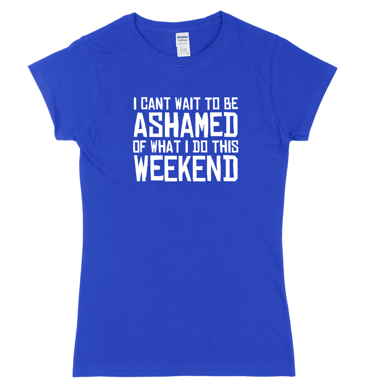 I Can&#39;t Wait To Be Ashamed Of What I Do This Weekend Womens Ladies Slim Fit T-Shirt