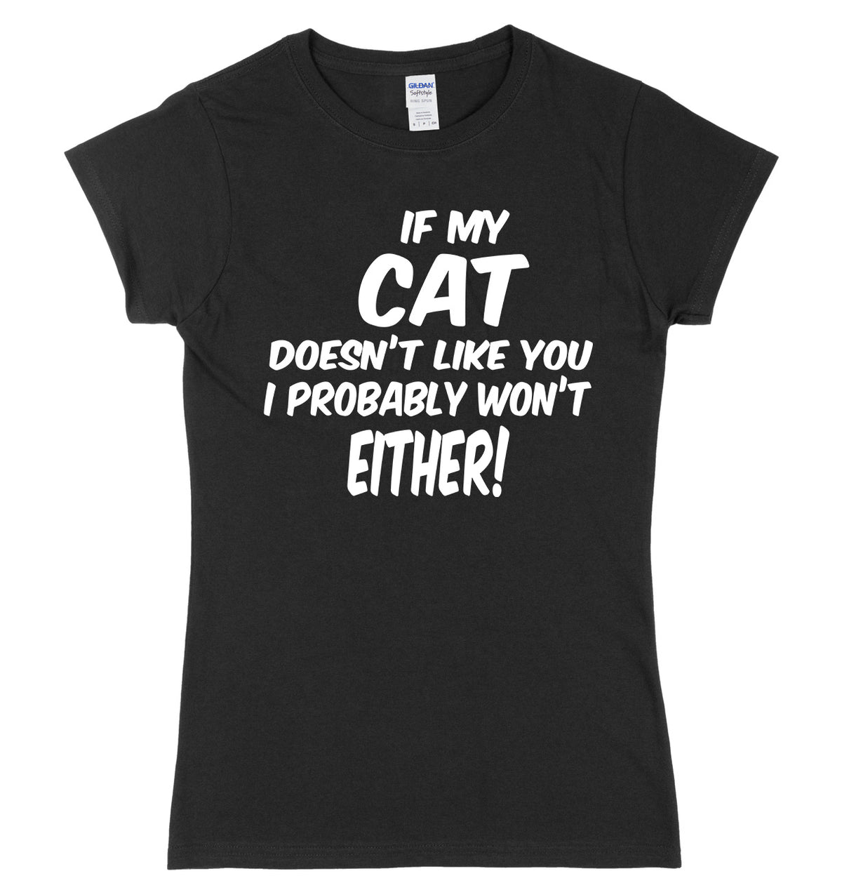 IF MY CAT DOESN&#39;T LIKE YOU I PROBABLY WON&#39;T EITHER FUNNY WOMENS LADIES SLIM FIT  T-SHIRT