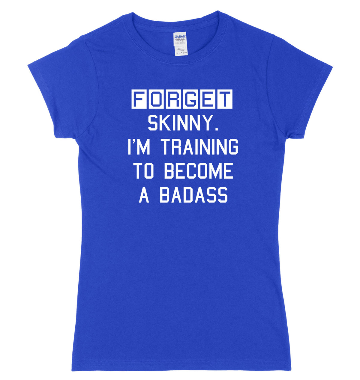 Forget Skinny. I&#39;m Training To Become A Badass Womens Ladies Slim Fit T-Shirt