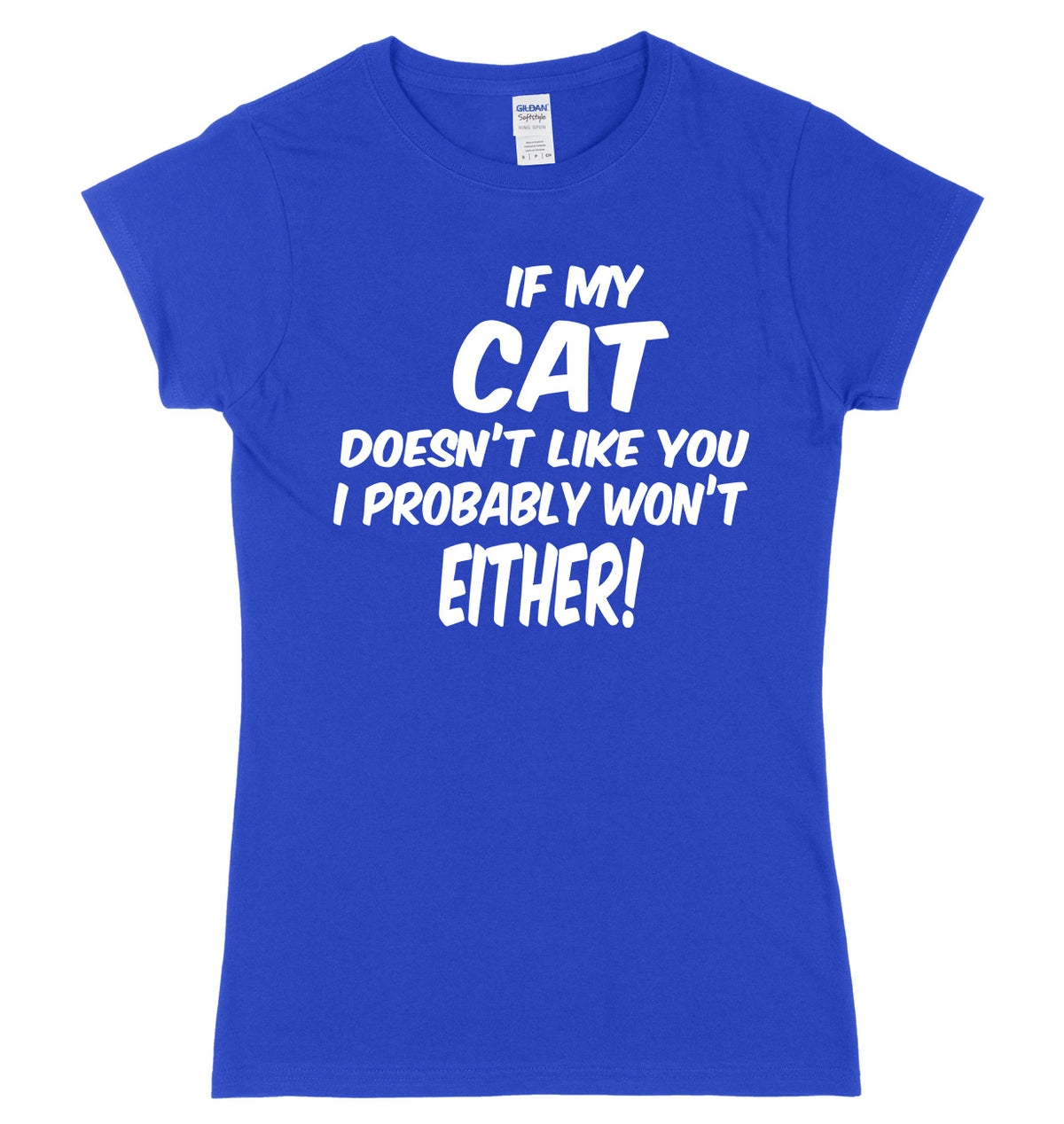 IF MY CAT DOESN&#39;T LIKE YOU I PROBABLY WON&#39;T EITHER FUNNY WOMENS LADIES SLIM FIT  T-SHIRT