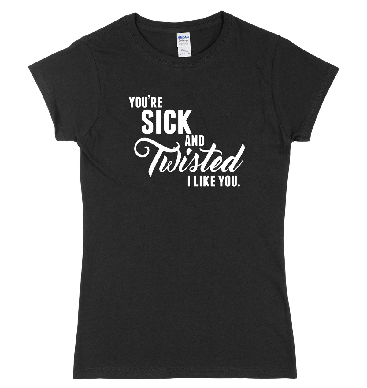 You&#39;re Sick And Twisted, I Like You Womens Ladies Slim Fit T-Shirt
