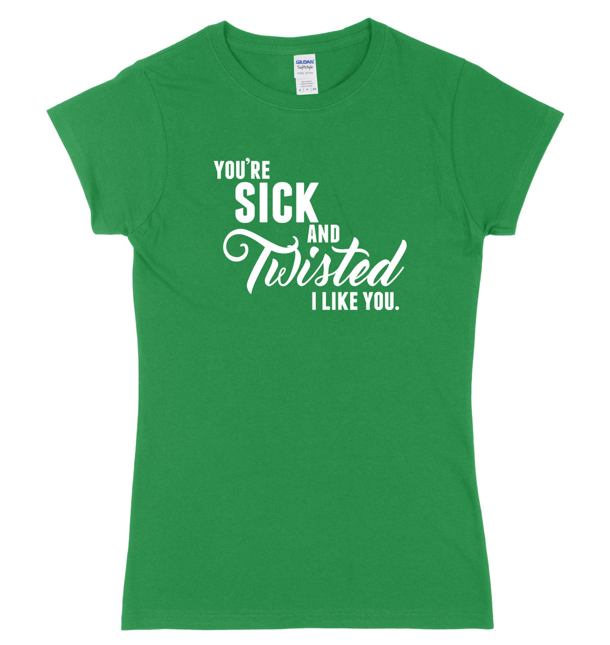 You&#39;re Sick And Twisted, I Like You Womens Ladies Slim Fit T-Shirt