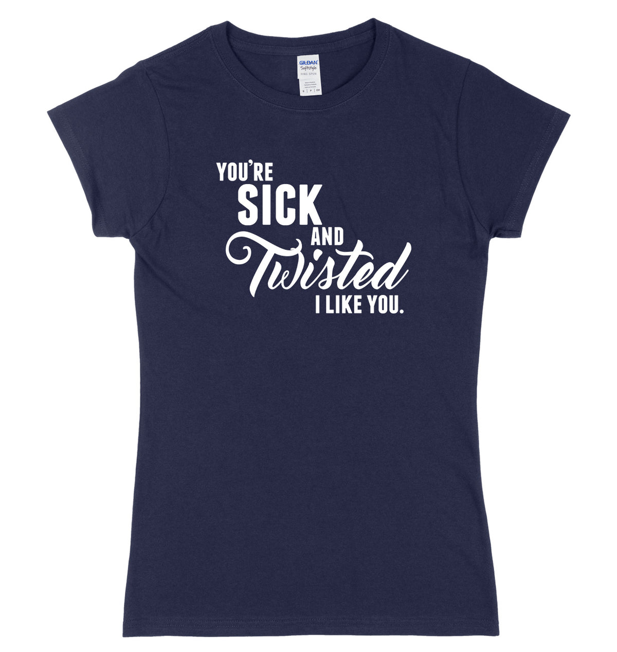 You&#39;re Sick And Twisted, I Like You Womens Ladies Slim Fit T-Shirt
