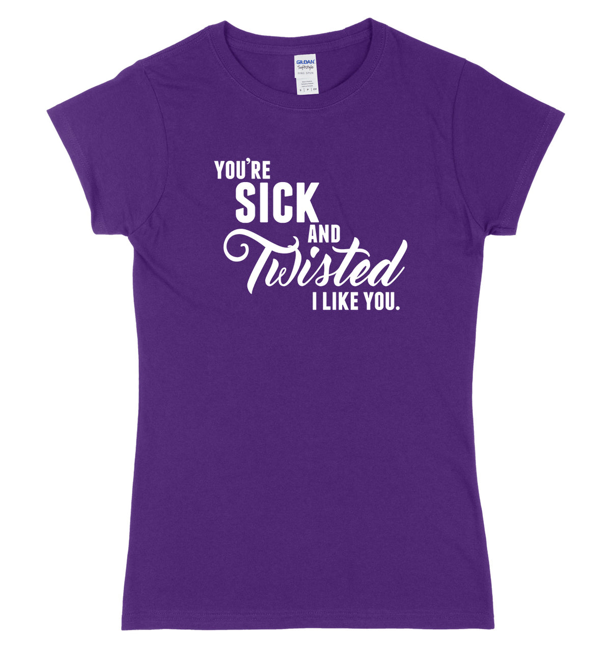 You&#39;re Sick And Twisted, I Like You Womens Ladies Slim Fit T-Shirt