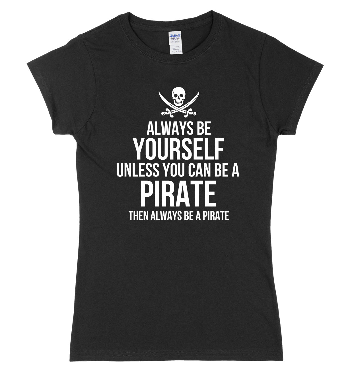 Always Be Yourself Unless You Can Be A Pirate Then Always Be A Pirate Womens Ladies Slim Fit T-Shirt