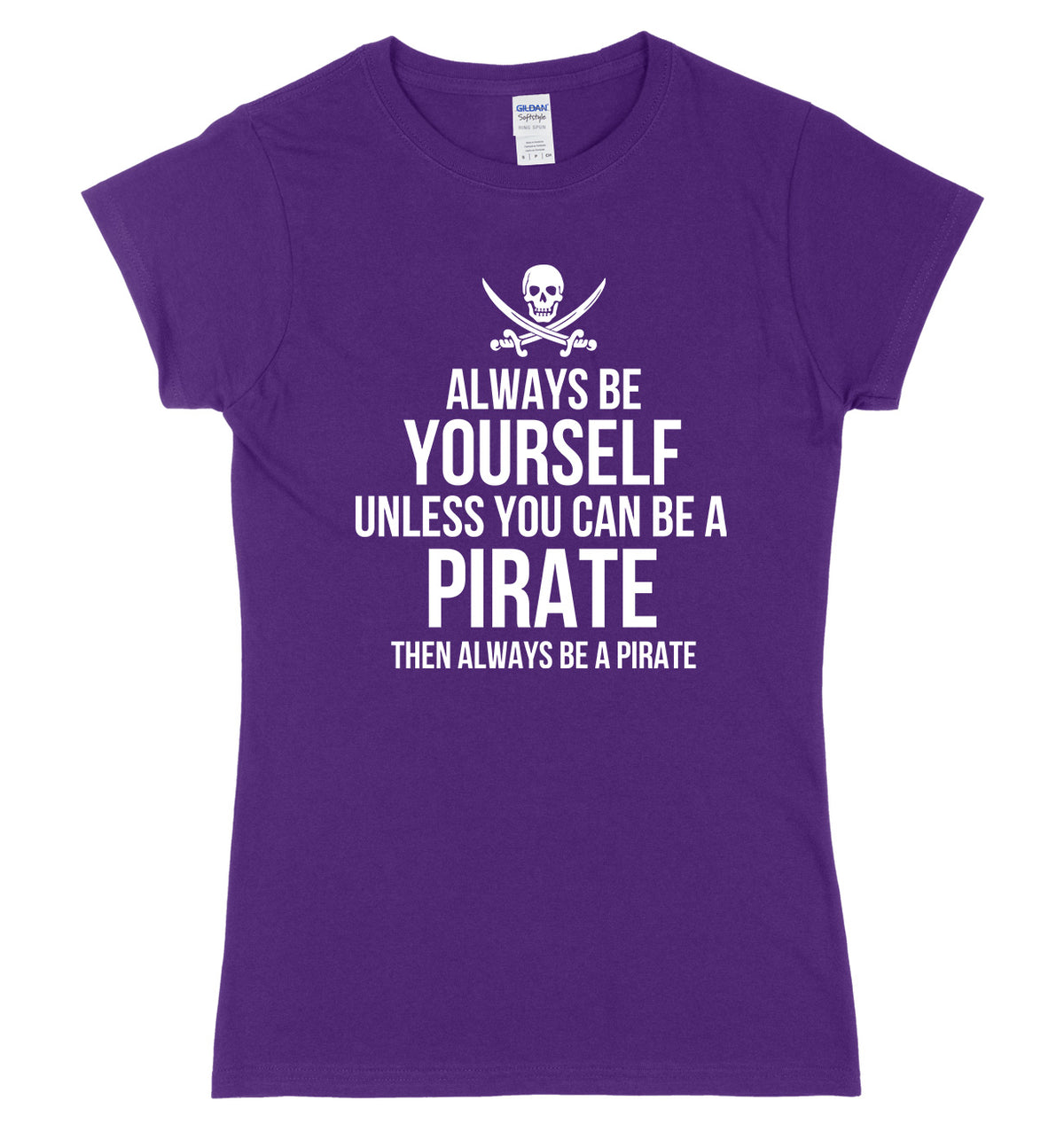 Always Be Yourself Unless You Can Be A Pirate Then Always Be A Pirate Womens Ladies Slim Fit T-Shirt