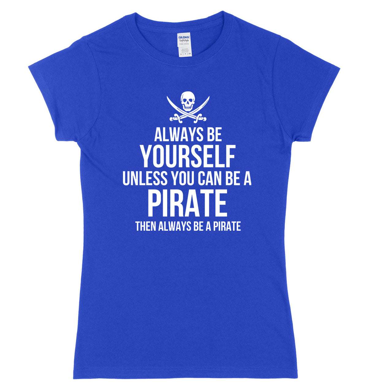 Always Be Yourself Unless You Can Be A Pirate Then Always Be A Pirate Womens Ladies Slim Fit T-Shirt