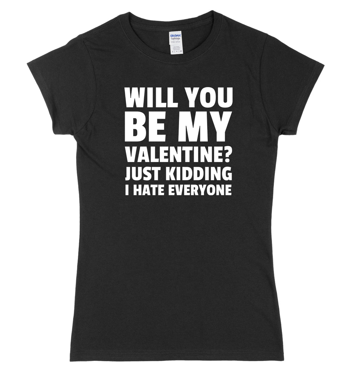 Will You Be My Valentine? Just Kidding, I Hate Everyone Womens Ladies Slim Fit T-Shirt