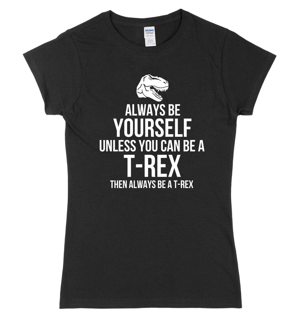 Always Be Yourself Unless You Can Be A T-Rex Then Always Be A T-Rex Womens Ladies Slim Fit T-Shirt