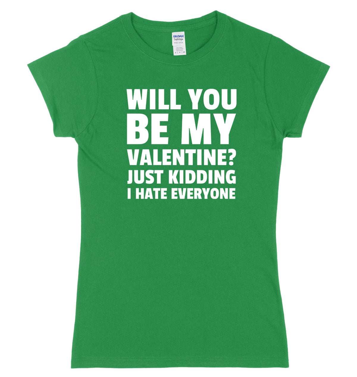Will You Be My Valentine? Just Kidding, I Hate Everyone Womens Ladies Slim Fit T-Shirt