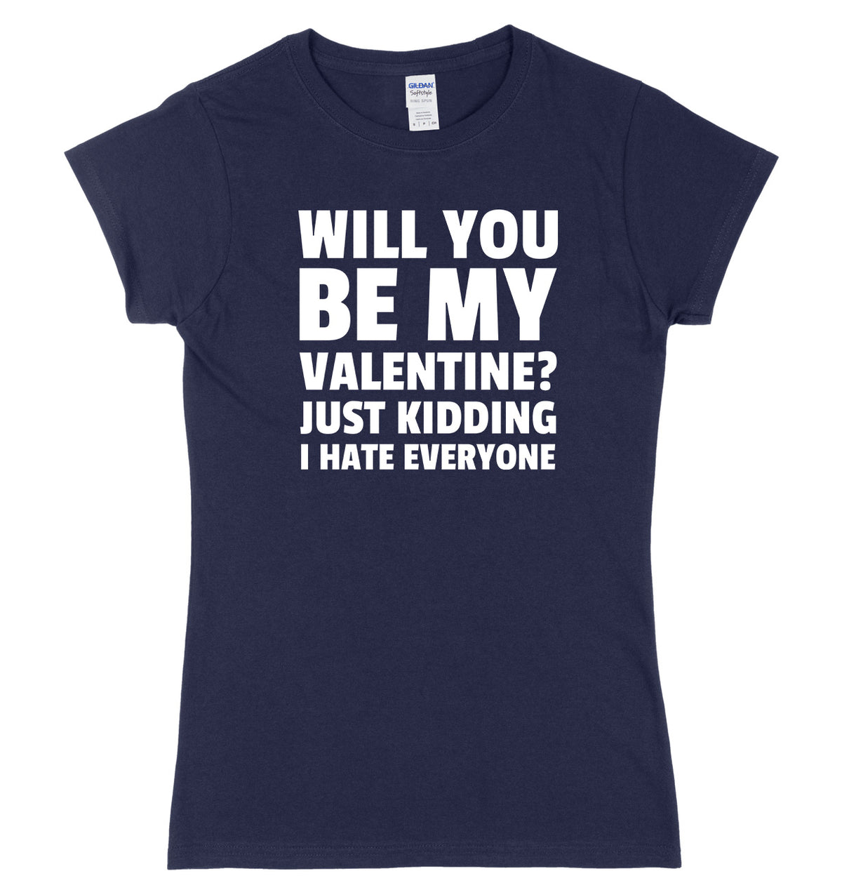 Will You Be My Valentine? Just Kidding, I Hate Everyone Womens Ladies Slim Fit T-Shirt