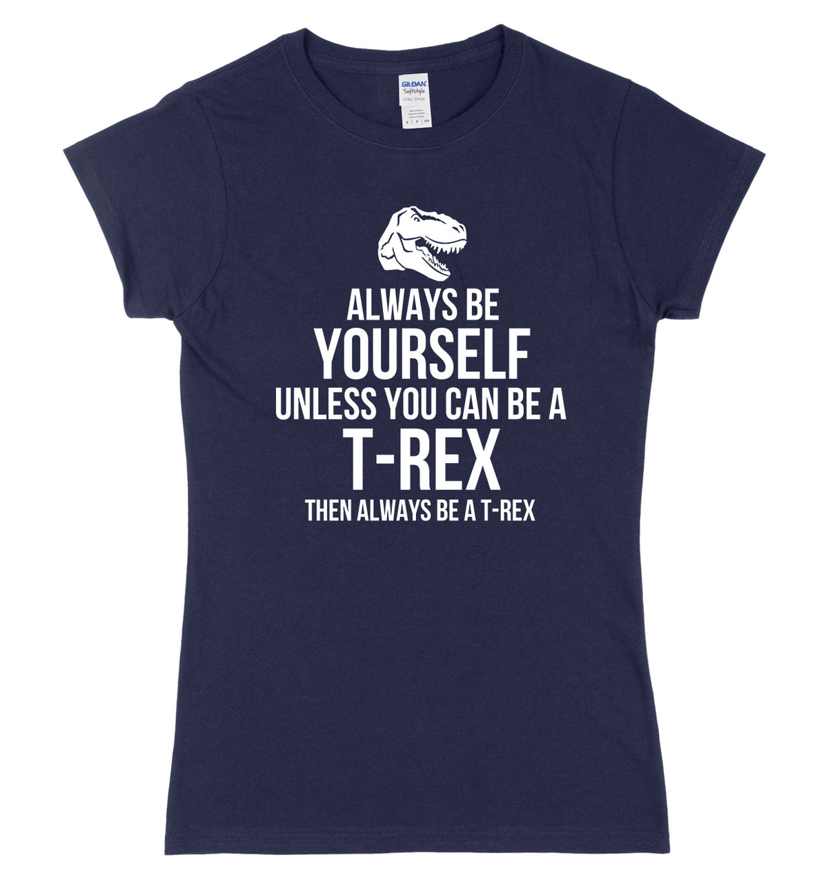 Always Be Yourself Unless You Can Be A T-Rex Then Always Be A T-Rex Womens Ladies Slim Fit T-Shirt